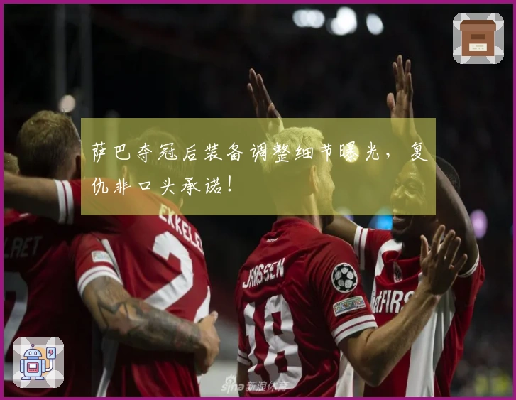 萨巴夺冠后装备调整细节曝光，复仇非口头承诺！