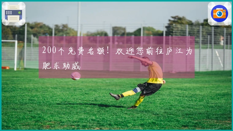 200个免费名额！欢迎您前往庐江为肥东助威